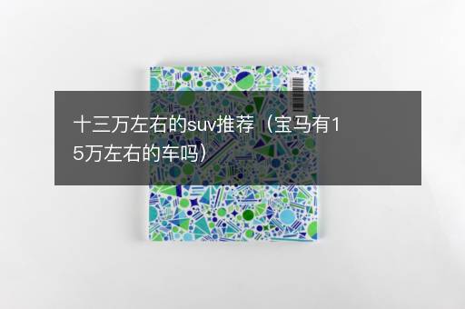 十三万左右的suv推荐（宝马有15万左右的车吗）