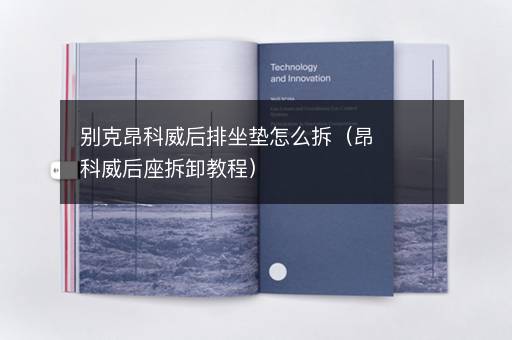 别克昂科威后排坐垫怎么拆（昂科威后座拆卸教程）