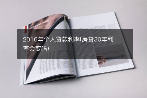 2016年个人贷款利率(房贷30年利率会变吗)