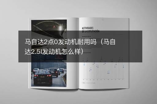 马自达2点0发动机耐用吗（马自达2.5l发动机怎么样）